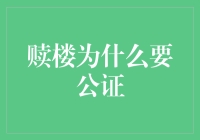 赎楼为什么要公证：法律视角下的合理性与必要性分析