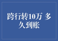 跨行转账10万，到账时间因何而异？揭秘到账速度背后的秘密