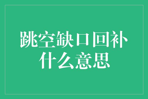 跳空缺口回补什么意思