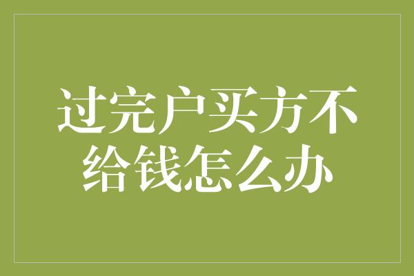 过完户买方不给钱怎么办