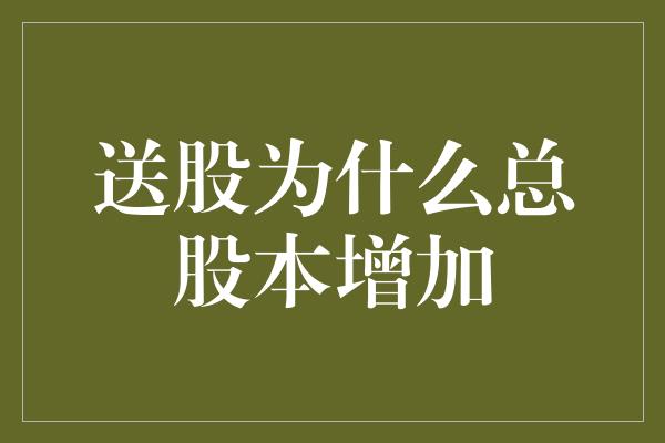 送股为什么总股本增加