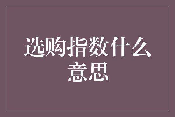 选购指数什么意思