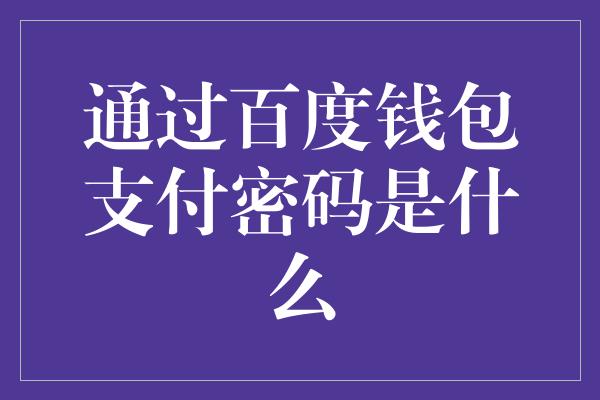 通过百度钱包支付密码是什么