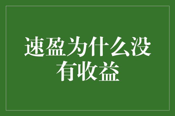 速盈为什么没有收益