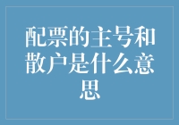 详解配票的主号与散户：股票市场中的关键角色解析