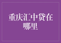 重庆汇中贷在哪？揭秘其神秘面纱！