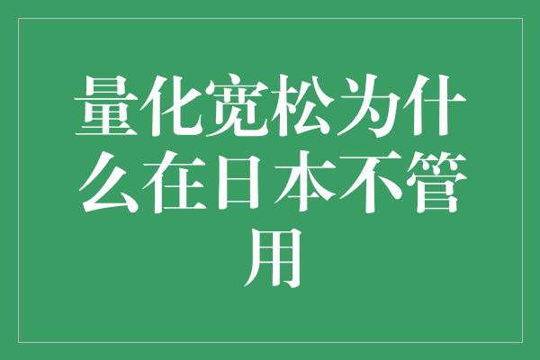 量化宽松为什么在日本不管用