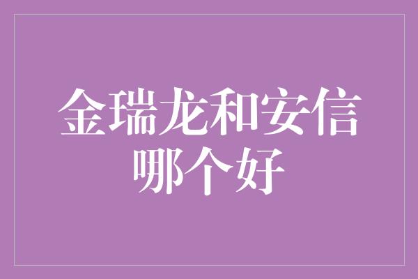 金瑞龙和安信哪个好