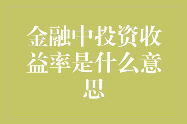 金融中投资收益率是什么意思