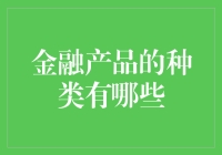 金融产品的种类有哪些？深度解析金融市场中的各类投资工具