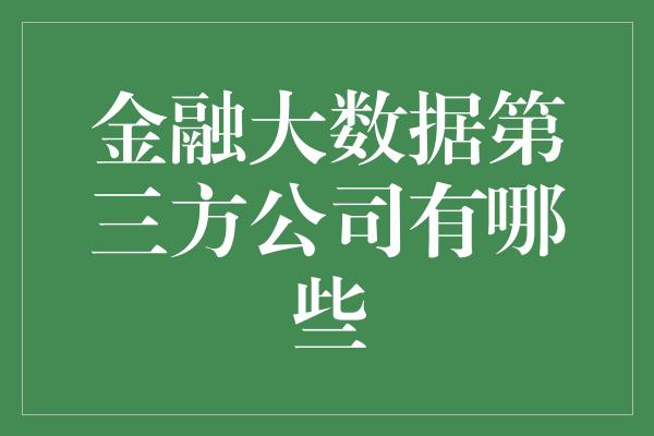 金融大数据第三方公司有哪些