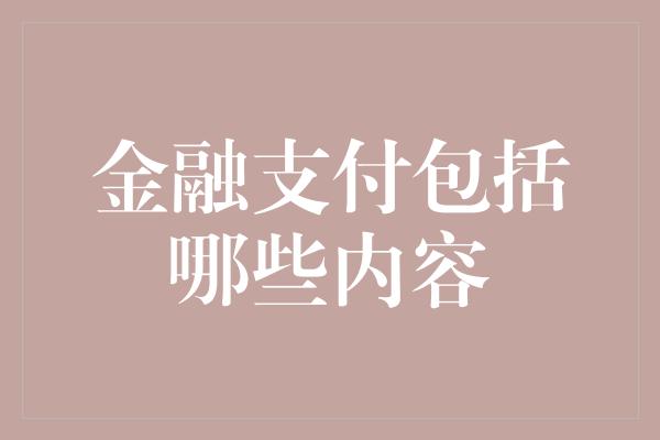 金融支付包括哪些内容