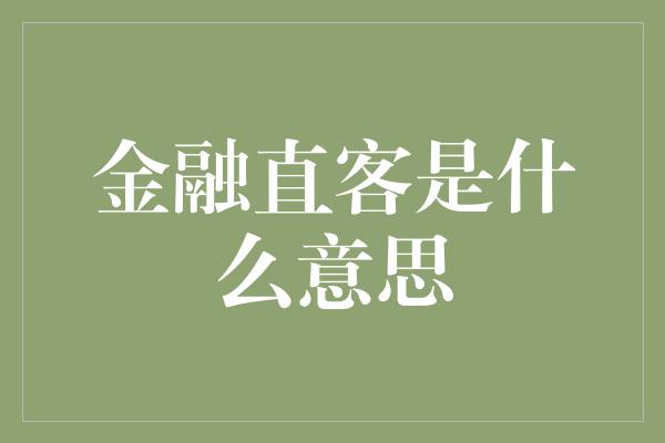 金融直客是什么意思