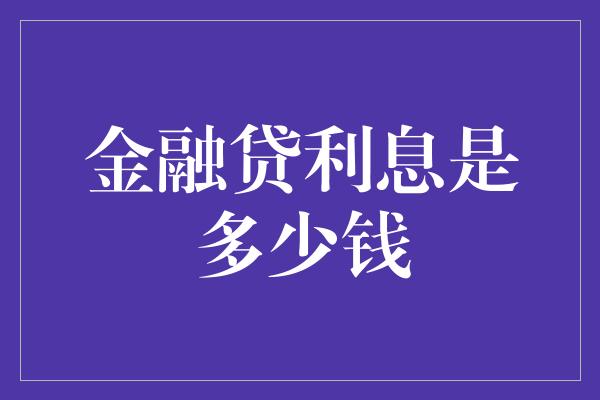 金融贷利息是多少钱