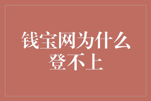 钱宝网为什么登不上