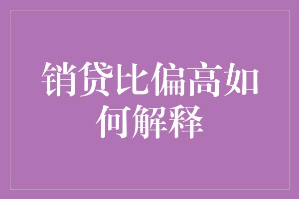 销贷比偏高如何解释