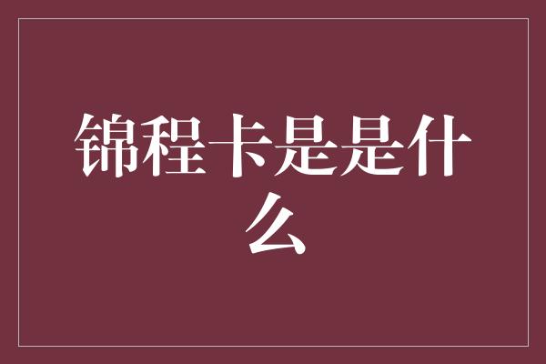 锦程卡是是什么