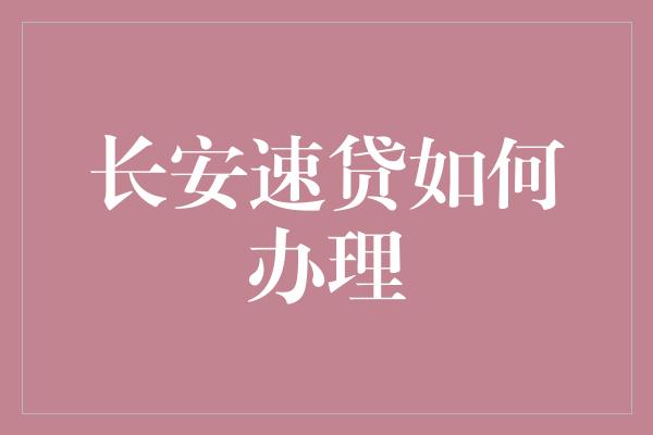 长安速贷如何办理