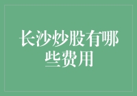 长沙炒股费用大揭秘——你不可不知的成本清单！