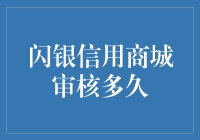 嘿，你知道闪银信用商城审核要多久吗？