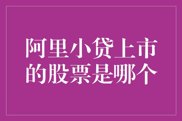 阿里小贷上市的股票是哪个