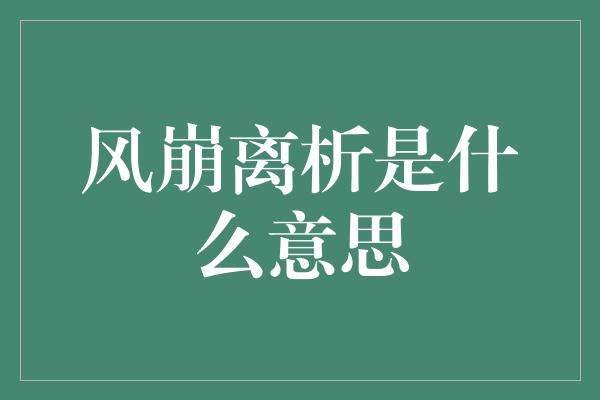 风崩离析是什么意思