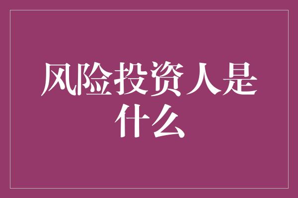 风险投资人是什么