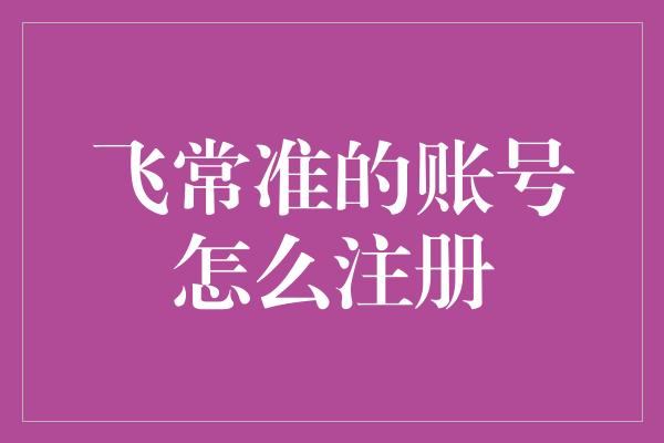 飞常准的账号怎么注册