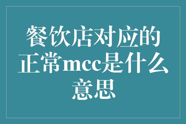 餐饮店对应的正常mcc是什么意思