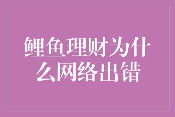 鲤鱼理财为什么网络出错