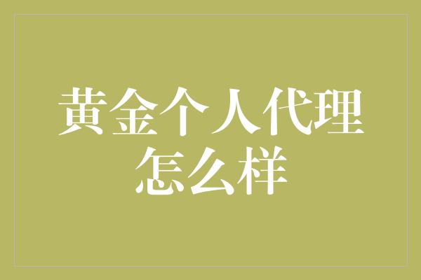 黄金个人代理怎么样