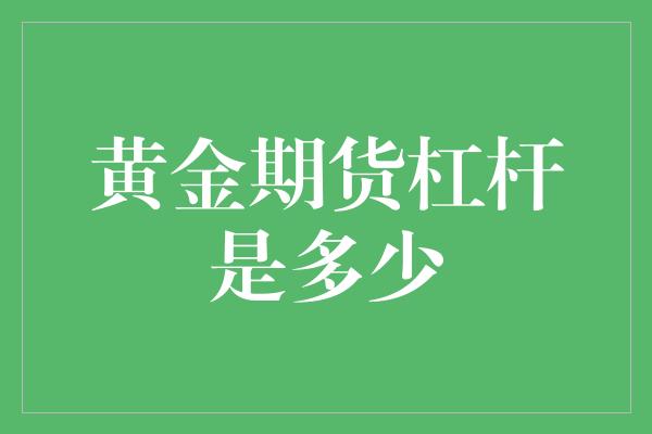 黄金期货杠杆是多少