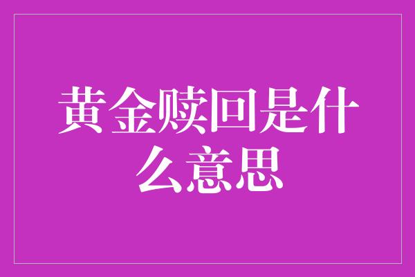 黄金赎回是什么意思