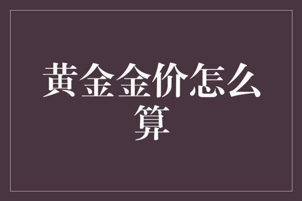 黄金金价怎么算