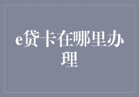 如何便捷办理e贷卡：全渠道指南