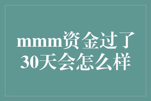 mmm资金过了30天会怎么样