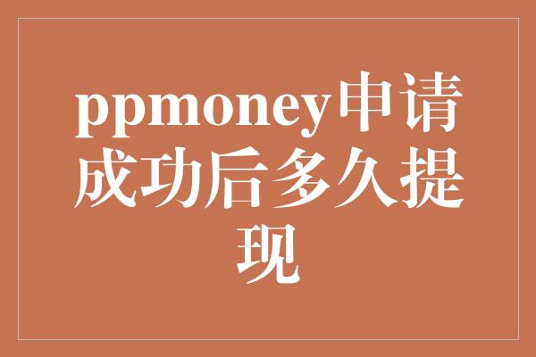 ppmoney申请成功后多久提现