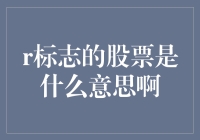 R标志的股票是什么意思啊？——寻找R股票的秘密