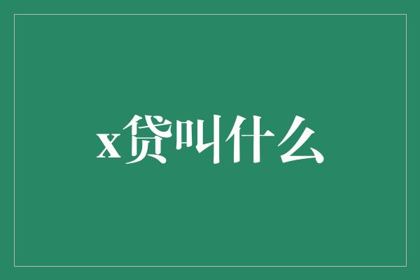 x贷叫什么