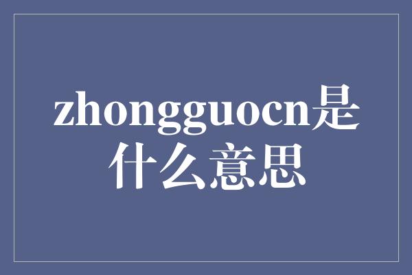 zhongguocn是什么意思